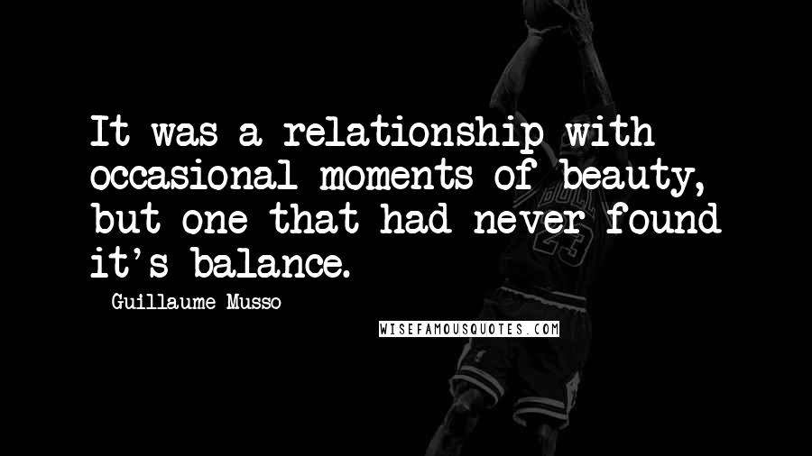 Guillaume Musso Quotes: It was a relationship with occasional moments of beauty, but one that had never found it's balance.