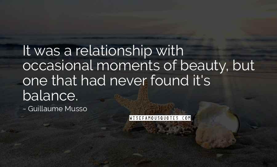 Guillaume Musso Quotes: It was a relationship with occasional moments of beauty, but one that had never found it's balance.
