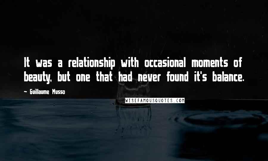 Guillaume Musso Quotes: It was a relationship with occasional moments of beauty, but one that had never found it's balance.