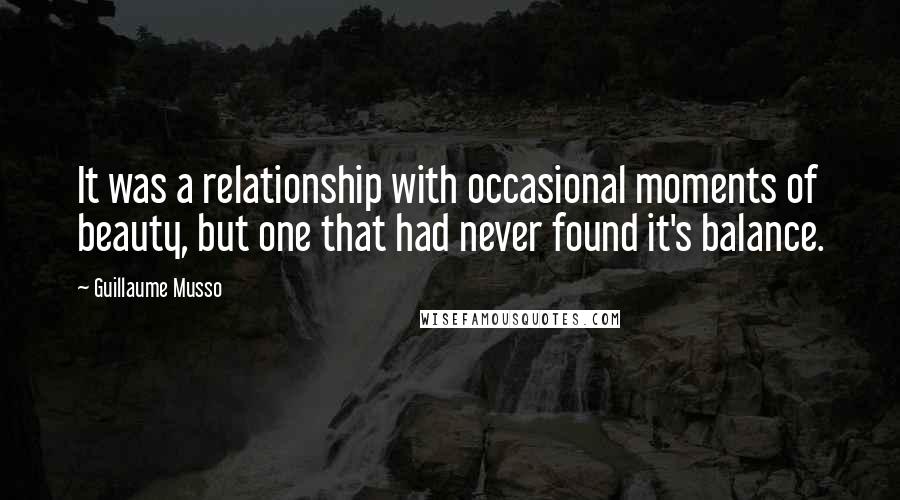 Guillaume Musso Quotes: It was a relationship with occasional moments of beauty, but one that had never found it's balance.