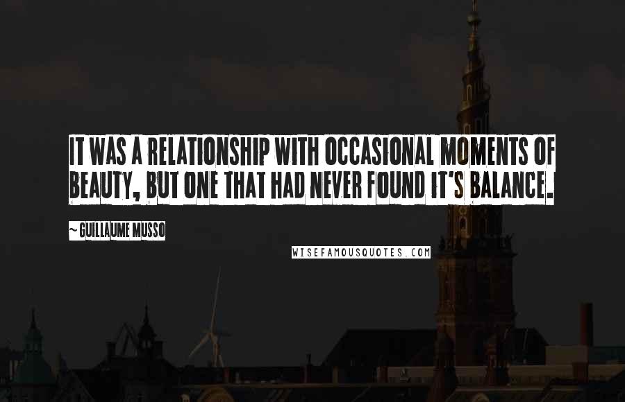 Guillaume Musso Quotes: It was a relationship with occasional moments of beauty, but one that had never found it's balance.