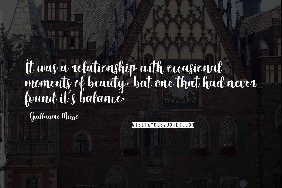 Guillaume Musso Quotes: It was a relationship with occasional moments of beauty, but one that had never found it's balance.