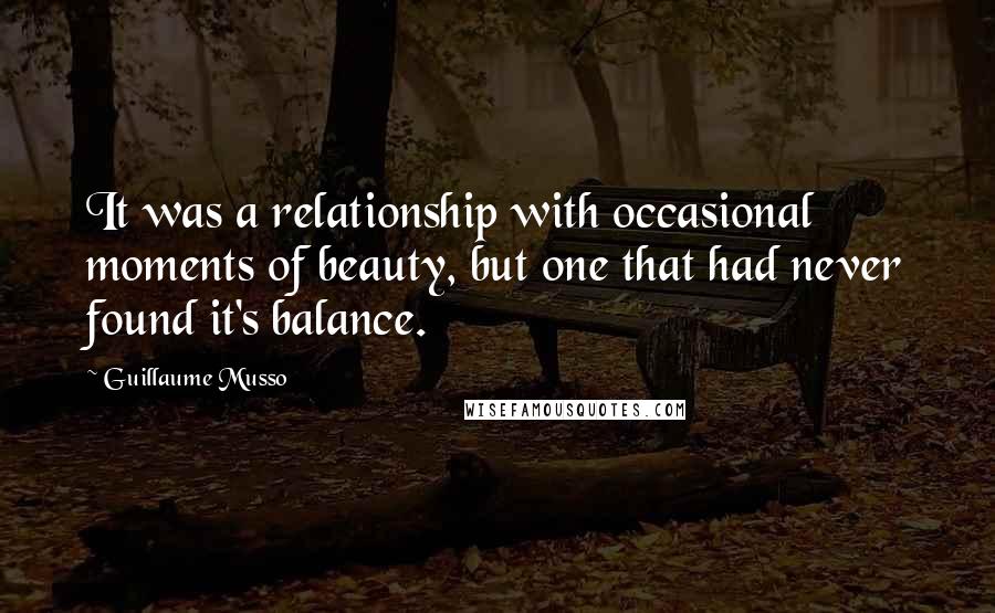 Guillaume Musso Quotes: It was a relationship with occasional moments of beauty, but one that had never found it's balance.