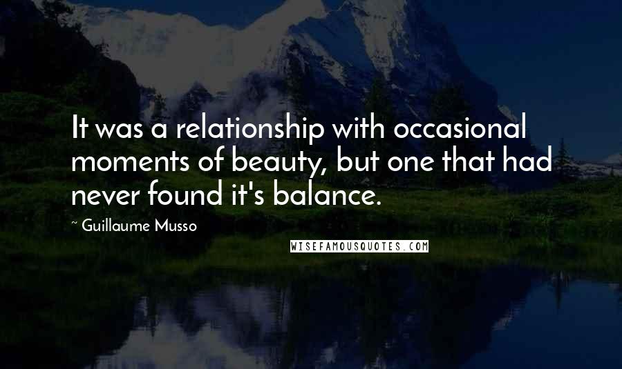 Guillaume Musso Quotes: It was a relationship with occasional moments of beauty, but one that had never found it's balance.