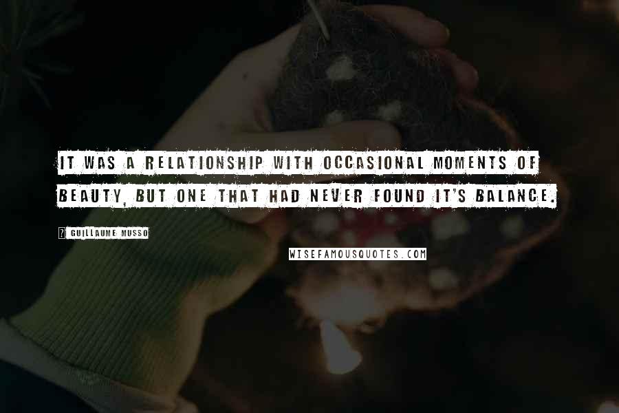 Guillaume Musso Quotes: It was a relationship with occasional moments of beauty, but one that had never found it's balance.