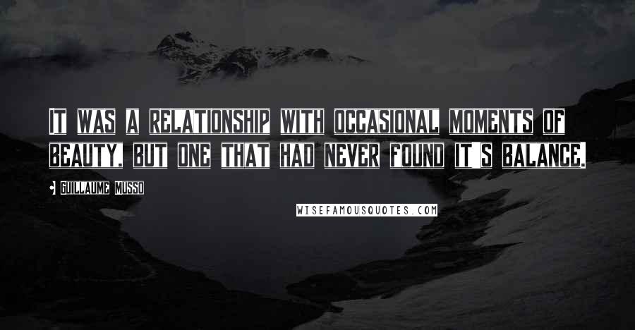 Guillaume Musso Quotes: It was a relationship with occasional moments of beauty, but one that had never found it's balance.