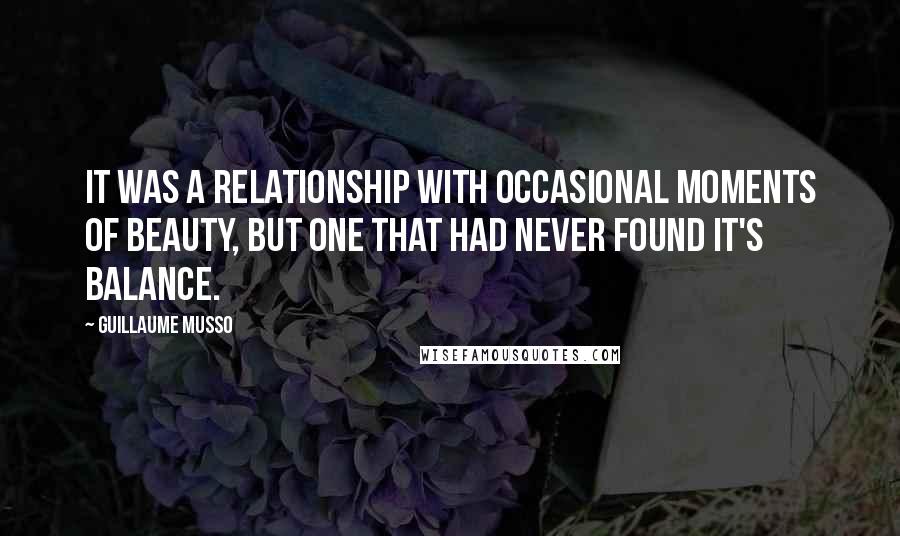 Guillaume Musso Quotes: It was a relationship with occasional moments of beauty, but one that had never found it's balance.