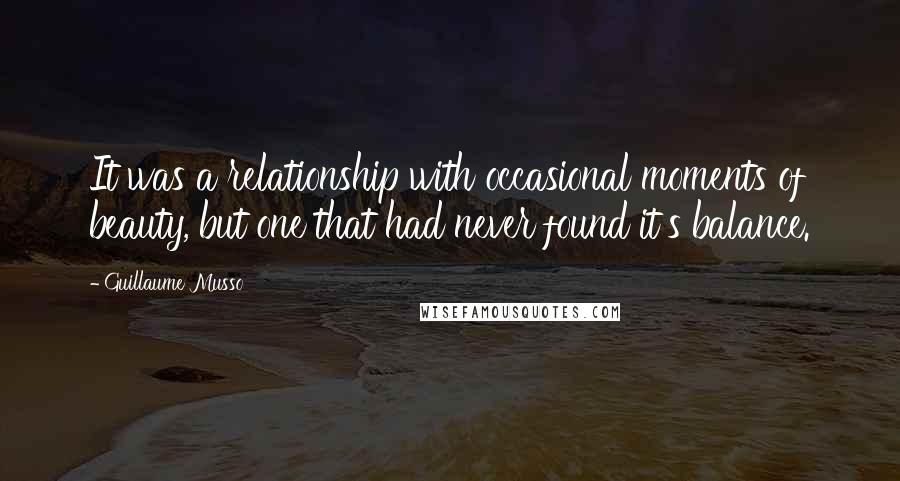 Guillaume Musso Quotes: It was a relationship with occasional moments of beauty, but one that had never found it's balance.