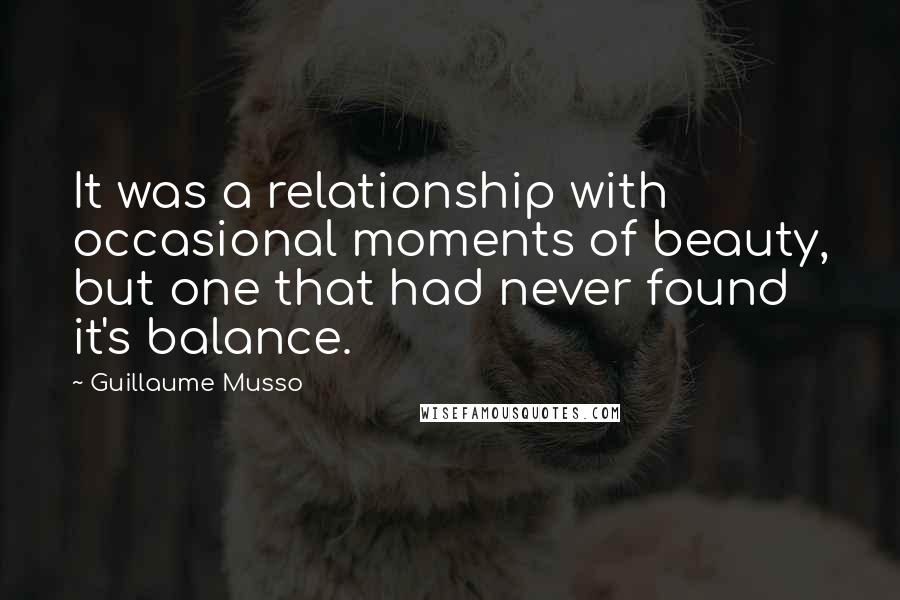 Guillaume Musso Quotes: It was a relationship with occasional moments of beauty, but one that had never found it's balance.