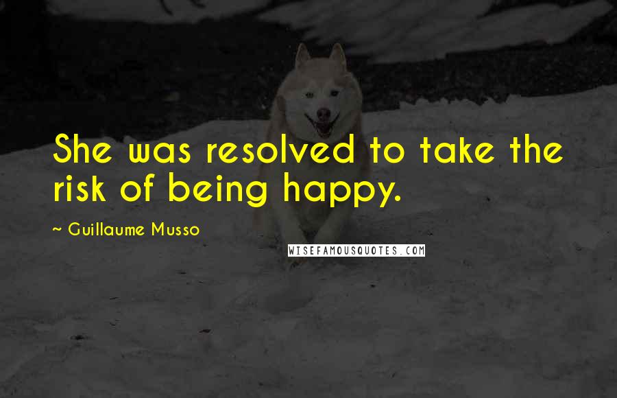Guillaume Musso Quotes: She was resolved to take the risk of being happy.