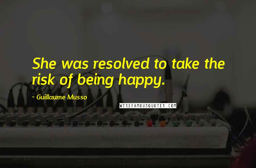 Guillaume Musso Quotes: She was resolved to take the risk of being happy.