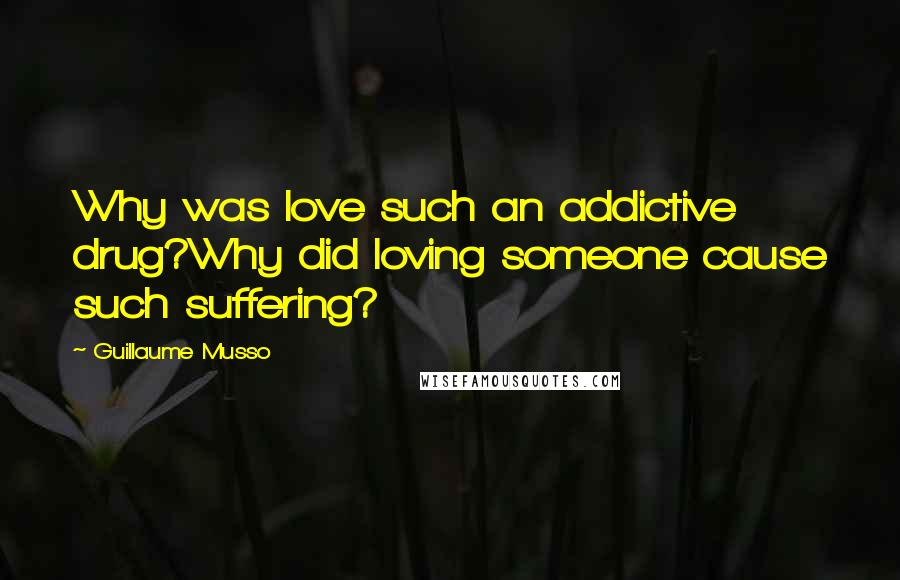 Guillaume Musso Quotes: Why was love such an addictive drug?Why did loving someone cause such suffering?