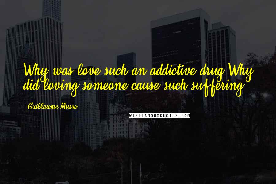 Guillaume Musso Quotes: Why was love such an addictive drug?Why did loving someone cause such suffering?