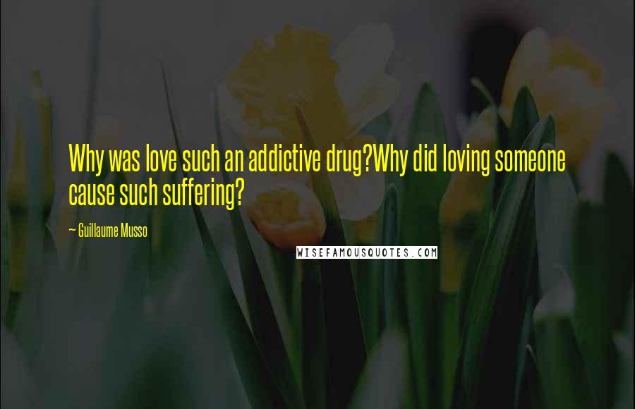 Guillaume Musso Quotes: Why was love such an addictive drug?Why did loving someone cause such suffering?