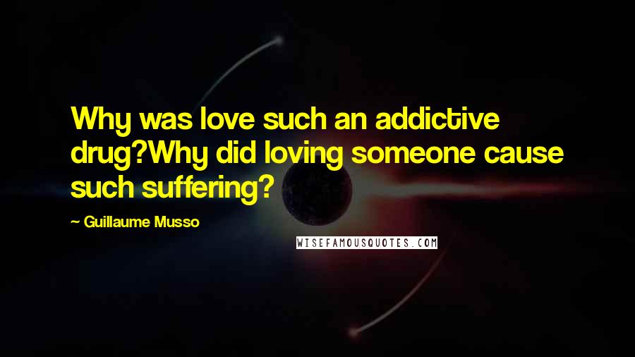 Guillaume Musso Quotes: Why was love such an addictive drug?Why did loving someone cause such suffering?