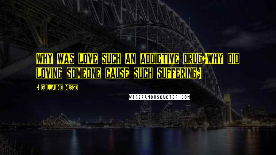 Guillaume Musso Quotes: Why was love such an addictive drug?Why did loving someone cause such suffering?