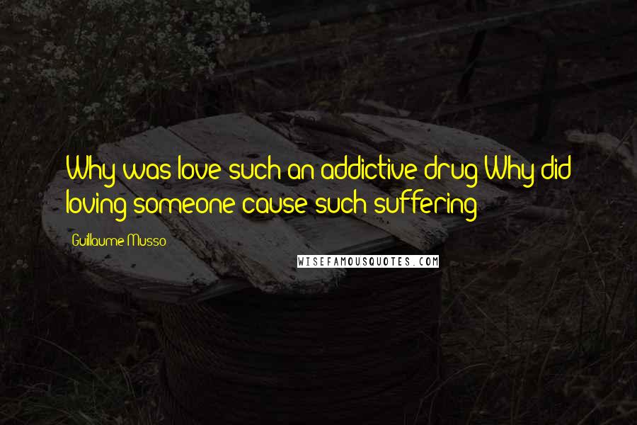 Guillaume Musso Quotes: Why was love such an addictive drug?Why did loving someone cause such suffering?