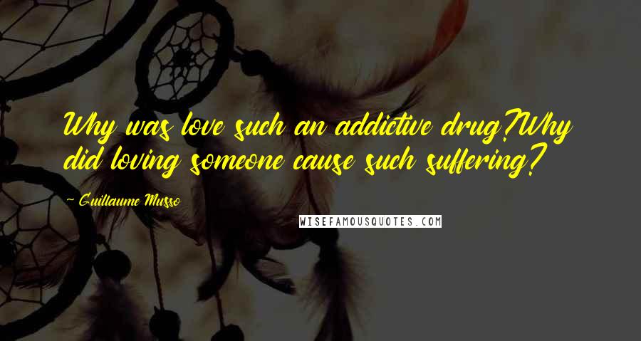 Guillaume Musso Quotes: Why was love such an addictive drug?Why did loving someone cause such suffering?