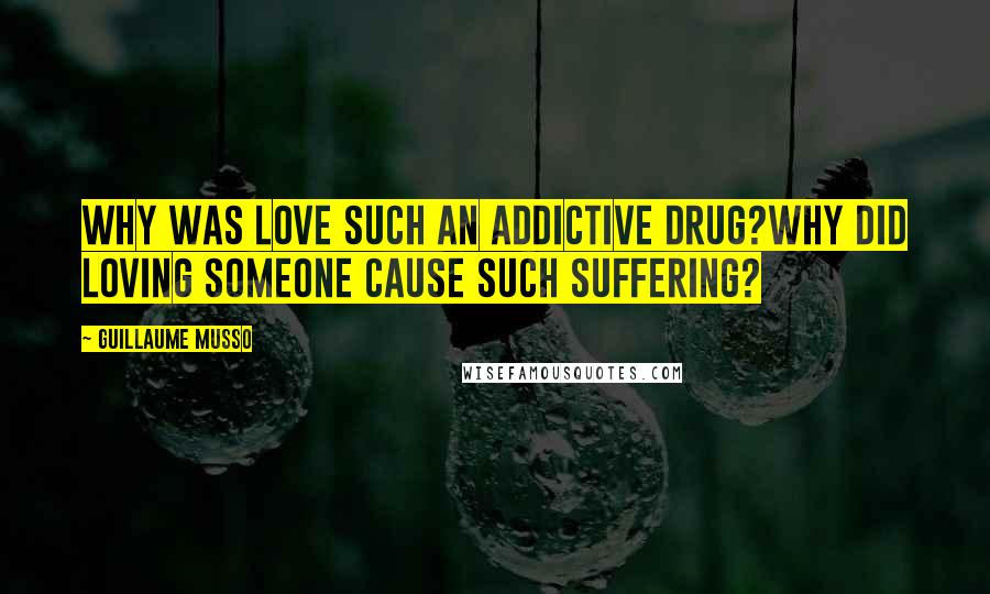 Guillaume Musso Quotes: Why was love such an addictive drug?Why did loving someone cause such suffering?