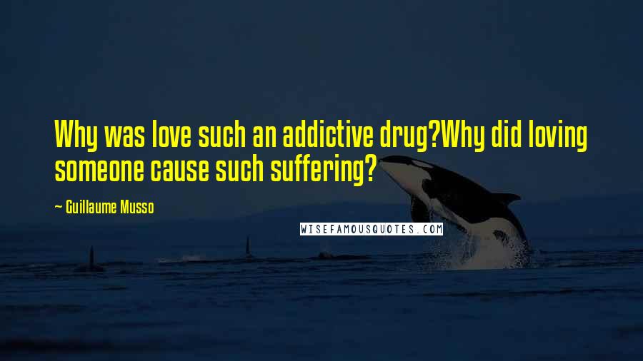 Guillaume Musso Quotes: Why was love such an addictive drug?Why did loving someone cause such suffering?