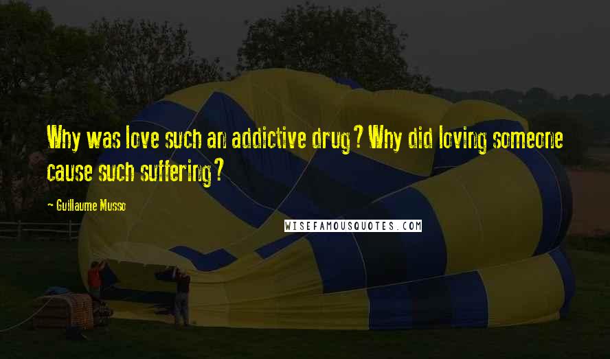 Guillaume Musso Quotes: Why was love such an addictive drug?Why did loving someone cause such suffering?