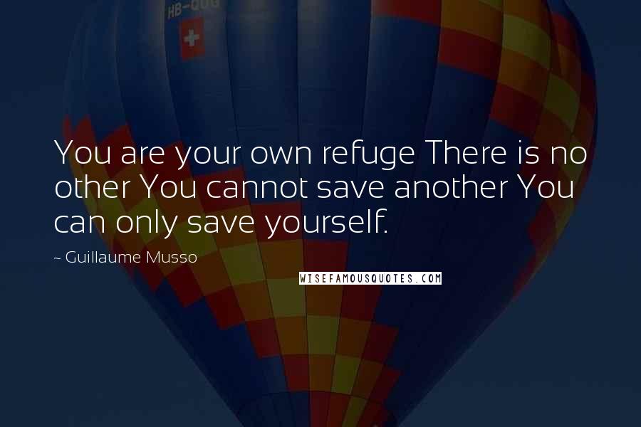 Guillaume Musso Quotes: You are your own refuge There is no other You cannot save another You can only save yourself.