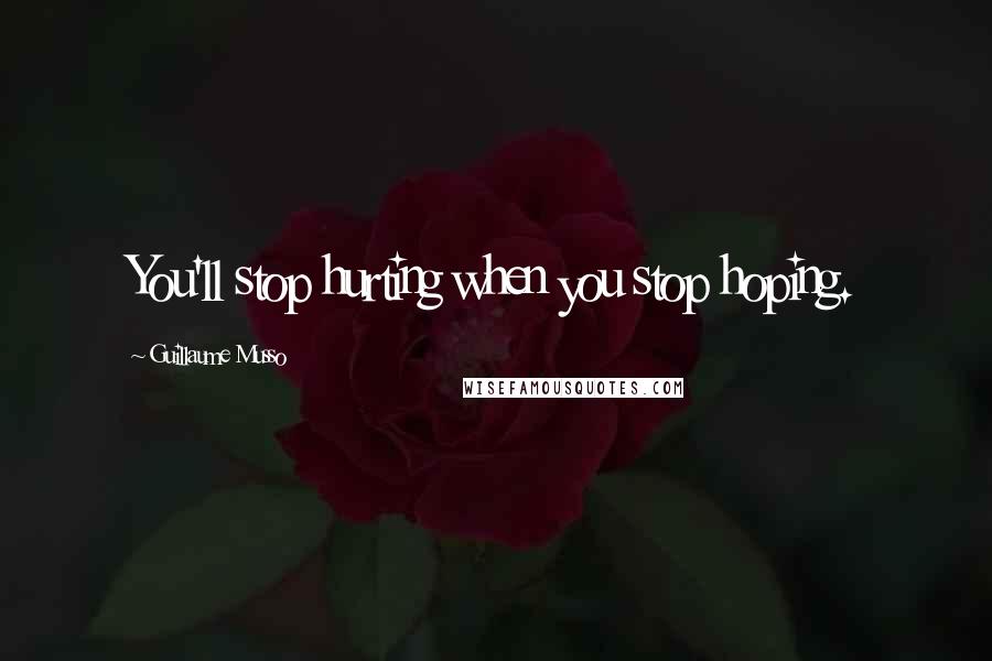 Guillaume Musso Quotes: You'll stop hurting when you stop hoping.