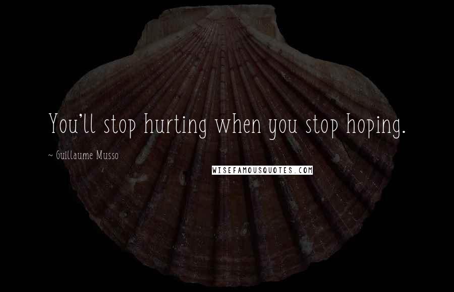 Guillaume Musso Quotes: You'll stop hurting when you stop hoping.