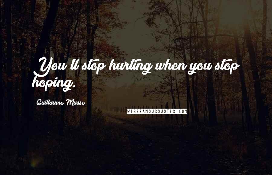 Guillaume Musso Quotes: You'll stop hurting when you stop hoping.