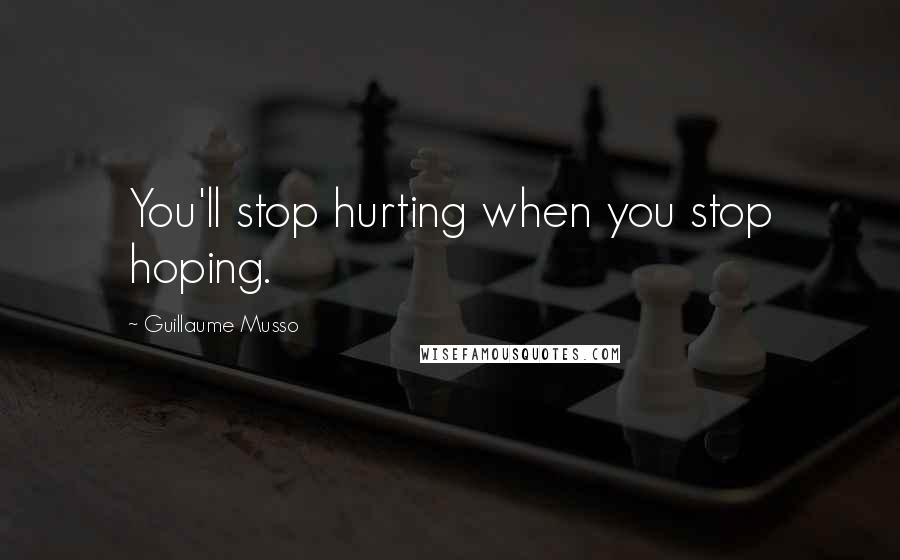 Guillaume Musso Quotes: You'll stop hurting when you stop hoping.