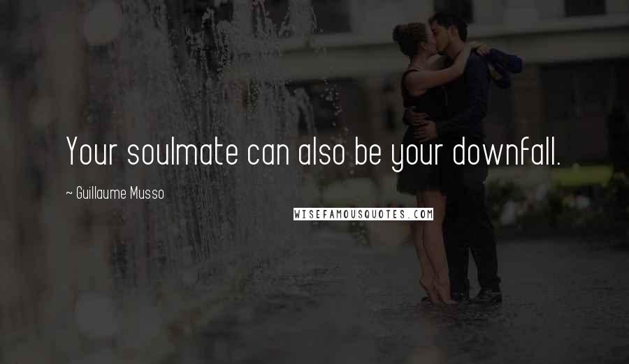 Guillaume Musso Quotes: Your soulmate can also be your downfall.