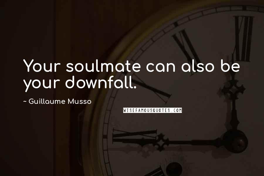 Guillaume Musso Quotes: Your soulmate can also be your downfall.