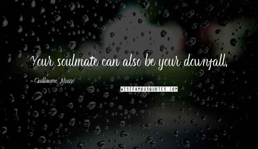 Guillaume Musso Quotes: Your soulmate can also be your downfall.