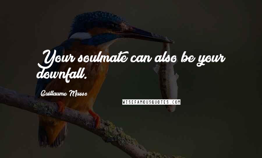 Guillaume Musso Quotes: Your soulmate can also be your downfall.