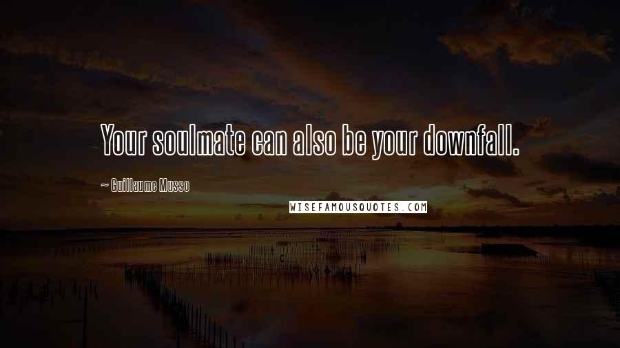 Guillaume Musso Quotes: Your soulmate can also be your downfall.