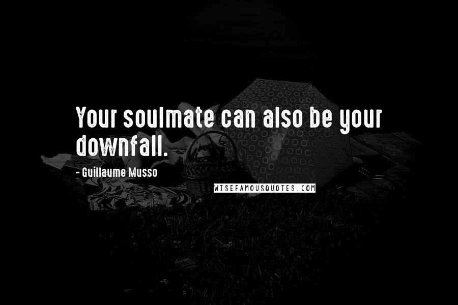 Guillaume Musso Quotes: Your soulmate can also be your downfall.