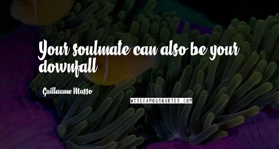 Guillaume Musso Quotes: Your soulmate can also be your downfall.