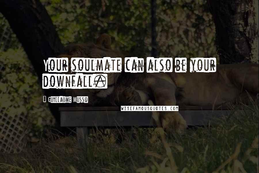 Guillaume Musso Quotes: Your soulmate can also be your downfall.