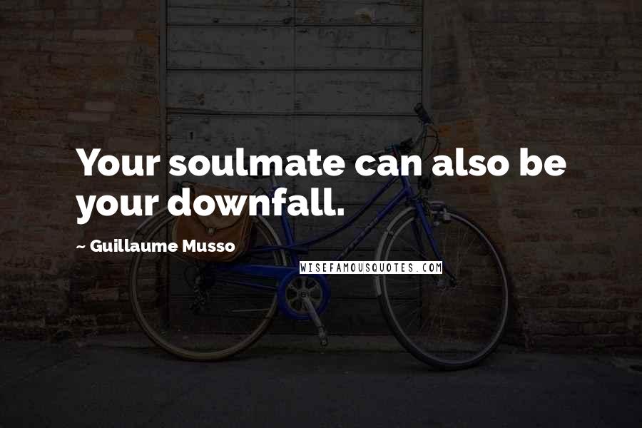 Guillaume Musso Quotes: Your soulmate can also be your downfall.