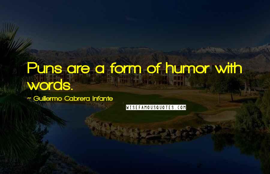 Guillermo Cabrera Infante Quotes: Puns are a form of humor with words.