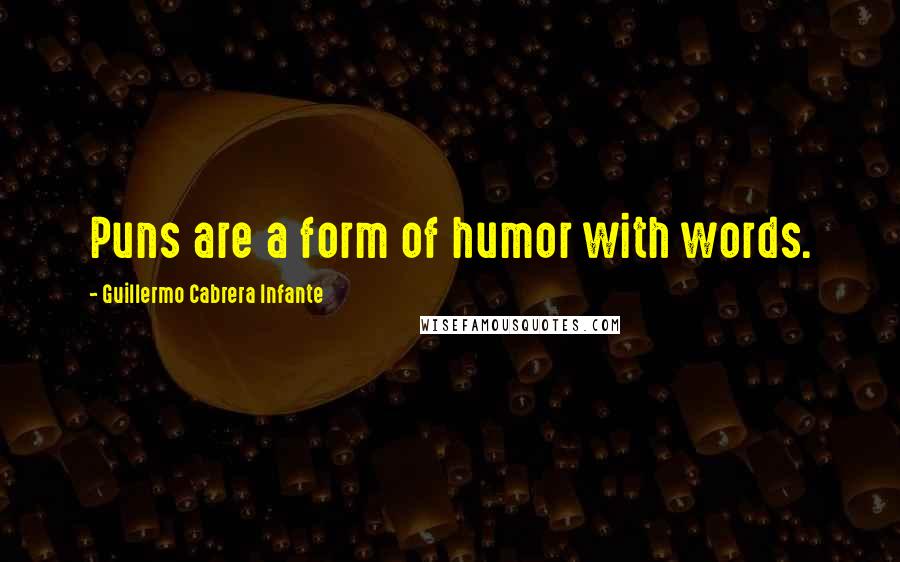 Guillermo Cabrera Infante Quotes: Puns are a form of humor with words.