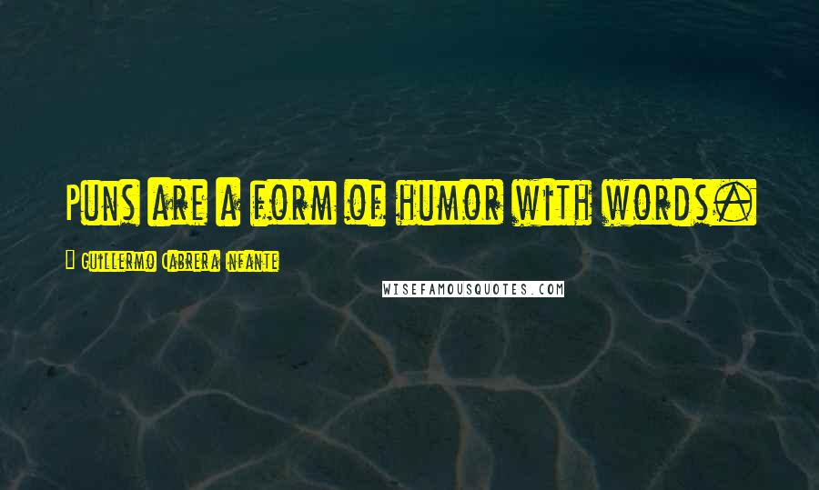 Guillermo Cabrera Infante Quotes: Puns are a form of humor with words.