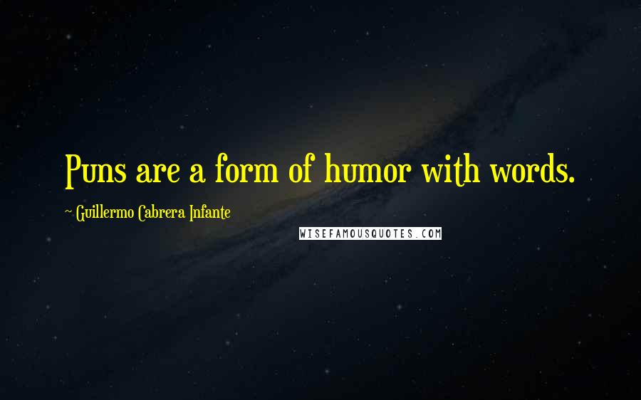 Guillermo Cabrera Infante Quotes: Puns are a form of humor with words.