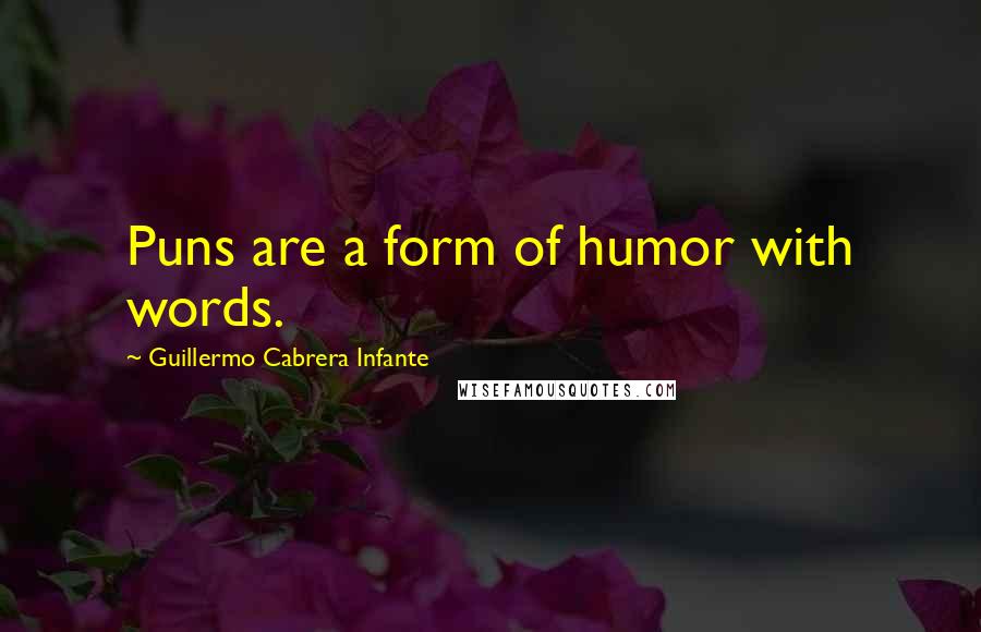 Guillermo Cabrera Infante Quotes: Puns are a form of humor with words.