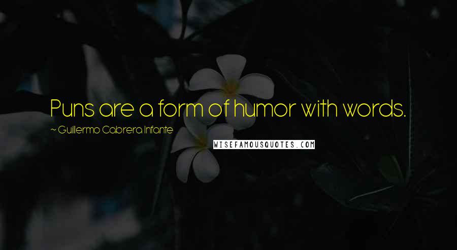 Guillermo Cabrera Infante Quotes: Puns are a form of humor with words.