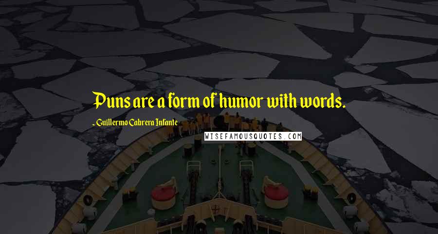 Guillermo Cabrera Infante Quotes: Puns are a form of humor with words.