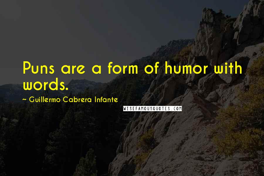 Guillermo Cabrera Infante Quotes: Puns are a form of humor with words.