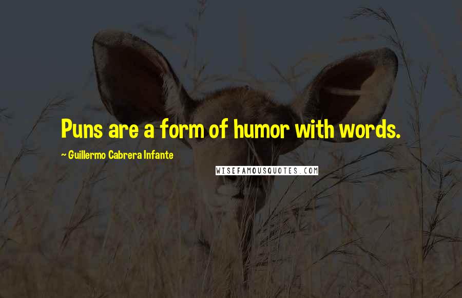 Guillermo Cabrera Infante Quotes: Puns are a form of humor with words.