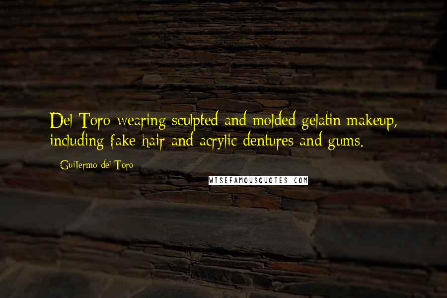 Guillermo Del Toro Quotes: Del Toro wearing sculpted and molded gelatin makeup, including fake hair and acrylic dentures and gums.