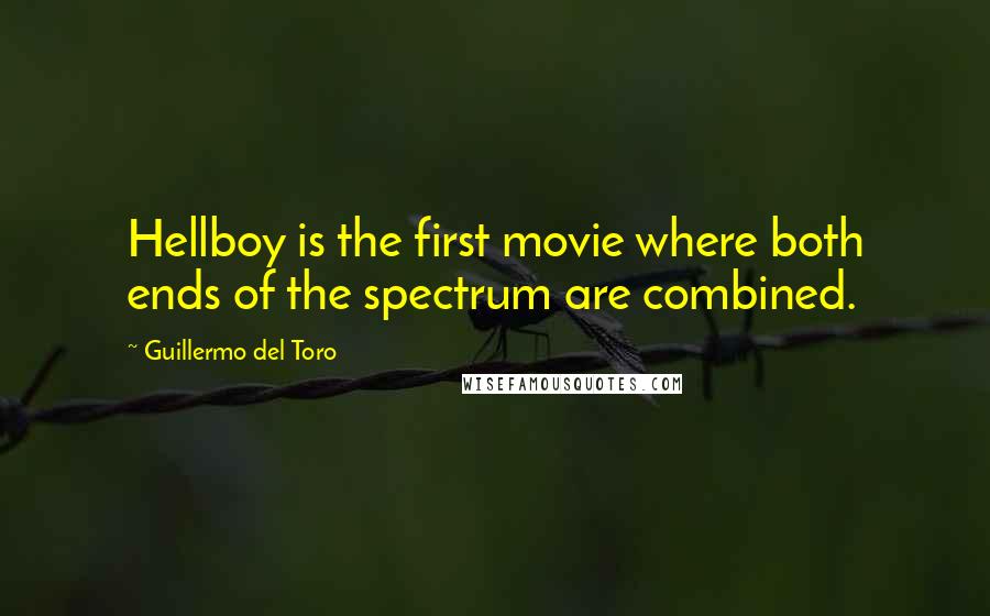 Guillermo Del Toro Quotes: Hellboy is the first movie where both ends of the spectrum are combined.